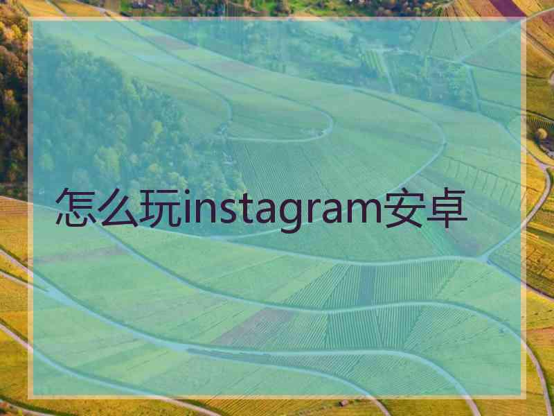 怎么玩instagram安卓