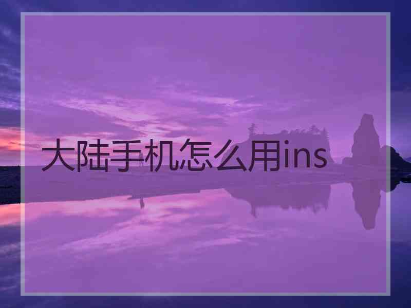 大陆手机怎么用ins
