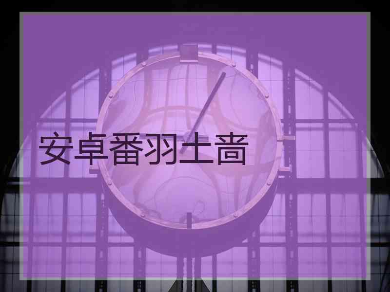 安卓番羽土啬