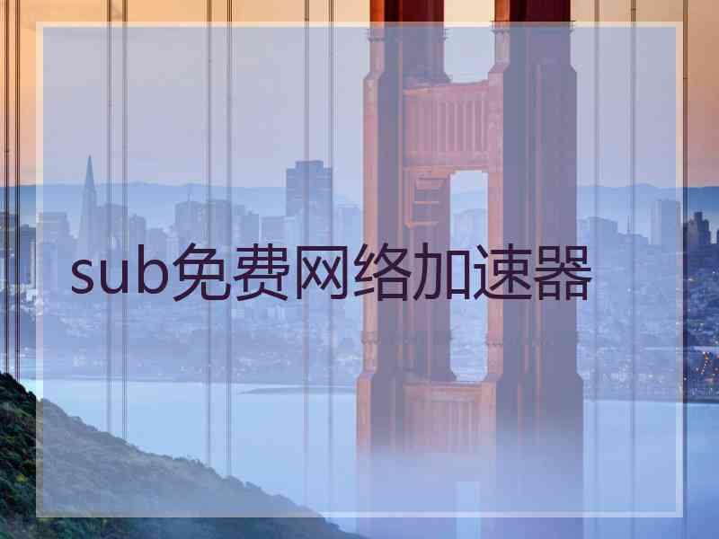 sub免费网络加速器