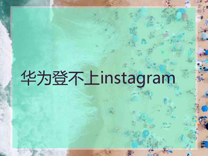 华为登不上instagram