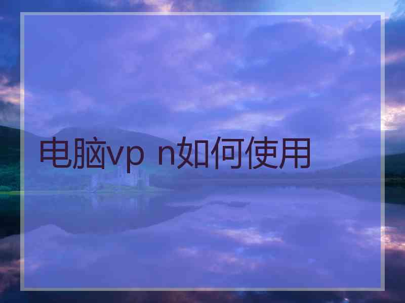 电脑vp n如何使用