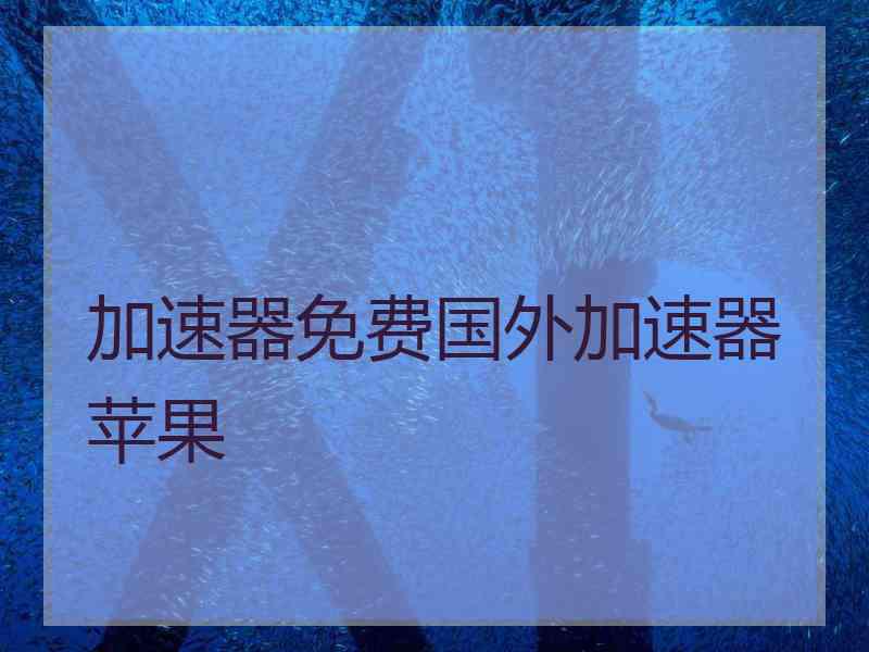 加速器免费国外加速器苹果
