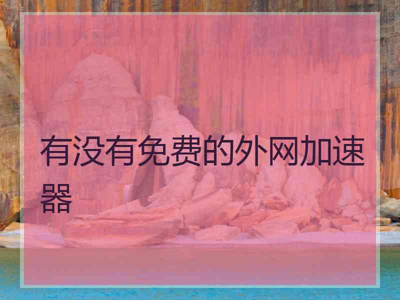 有没有免费的外网加速器