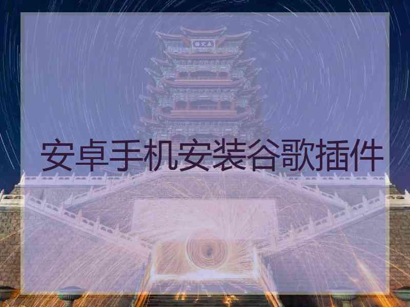 安卓手机安装谷歌插件