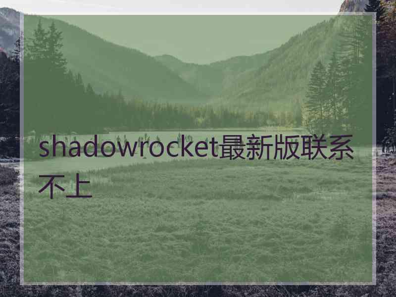shadowrocket最新版联系不上