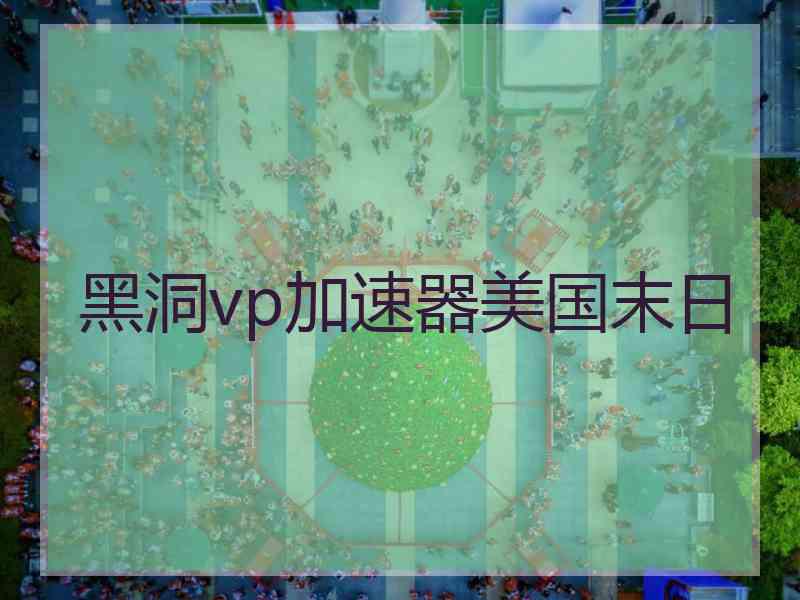 黑洞vp加速器美国末日
