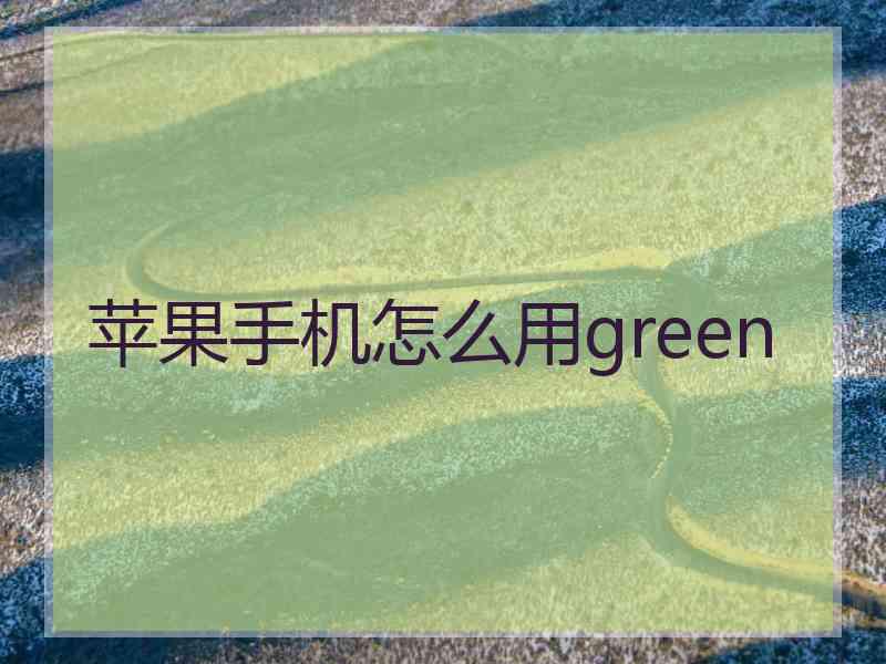 苹果手机怎么用green
