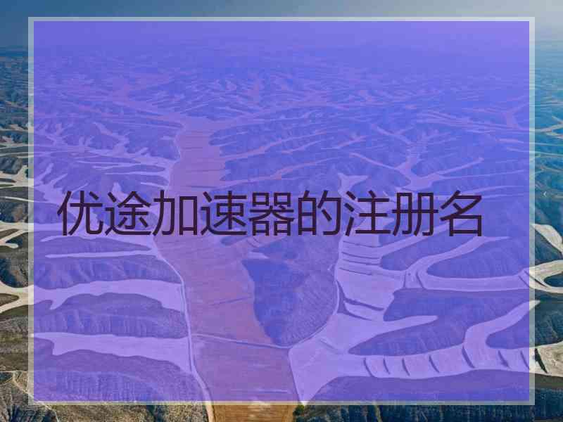 优途加速器的注册名
