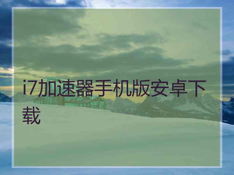 i7加速器手机版安卓下载