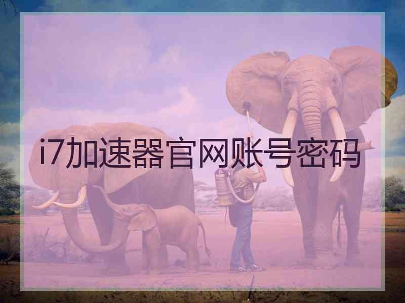 i7加速器官网账号密码