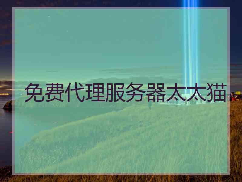 免费代理服务器太太猫