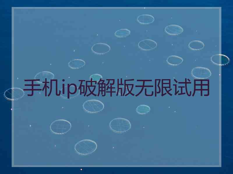 手机ip破解版无限试用