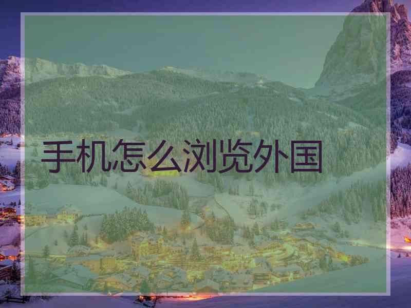 手机怎么浏览外国