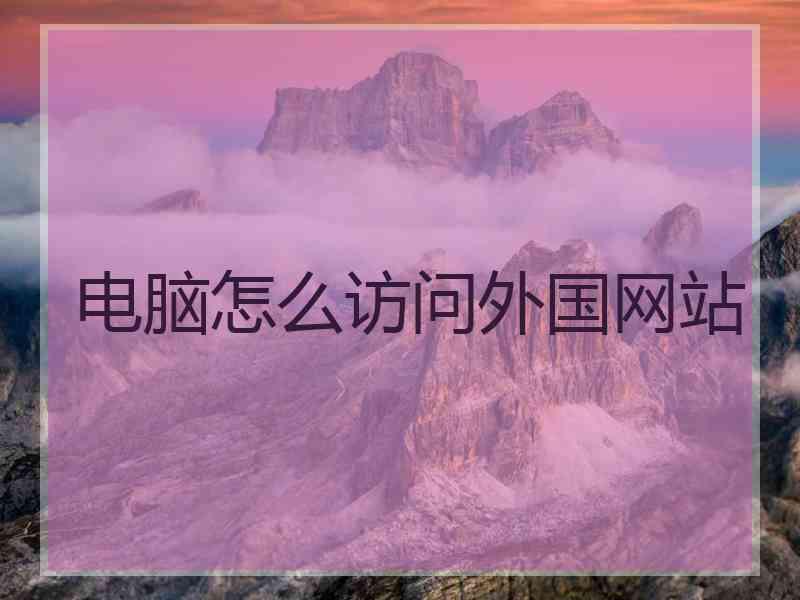 电脑怎么访问外国网站
