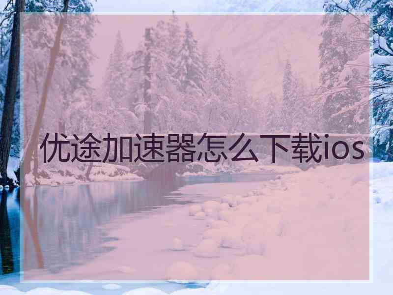 优途加速器怎么下载ios