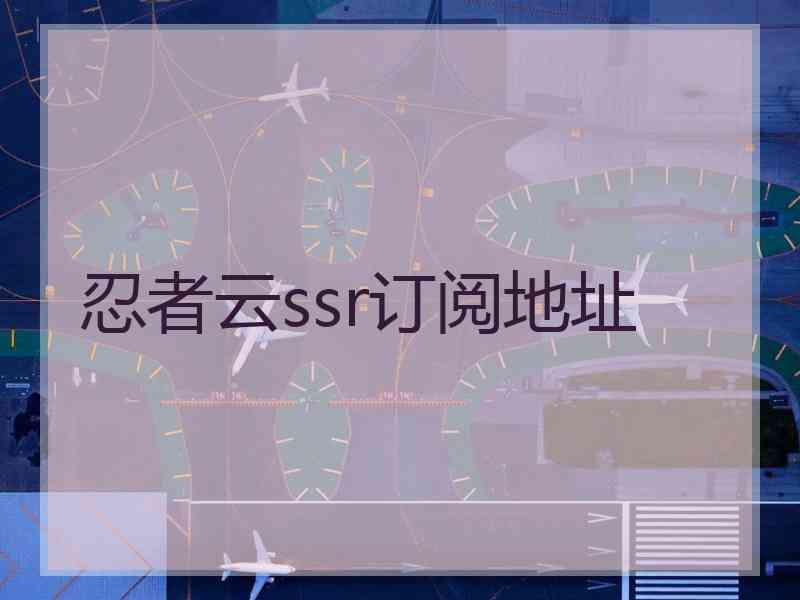 忍者云ssr订阅地址