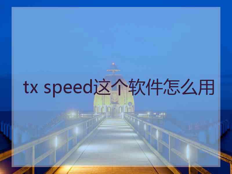 tx speed这个软件怎么用