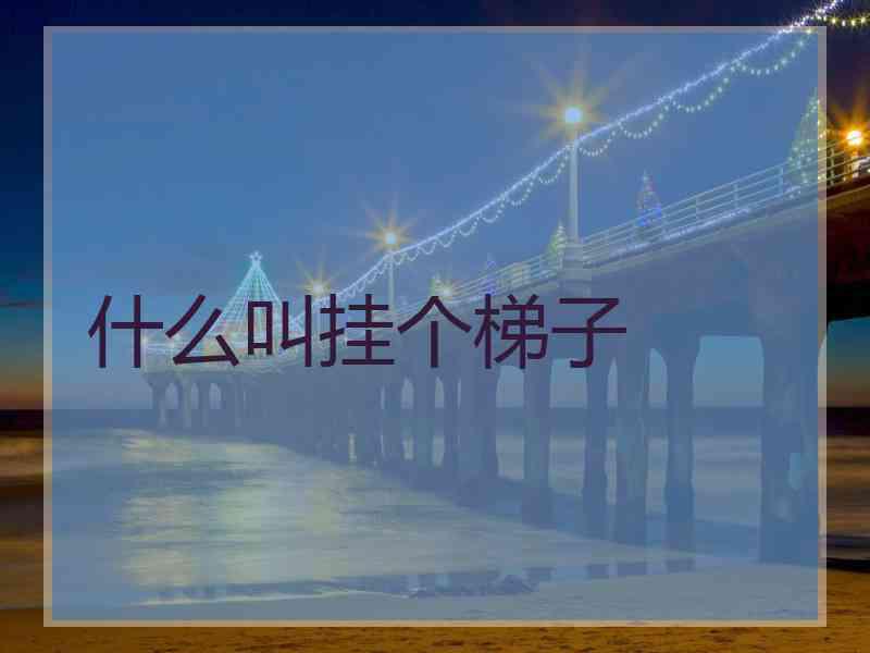 什么叫挂个梯子